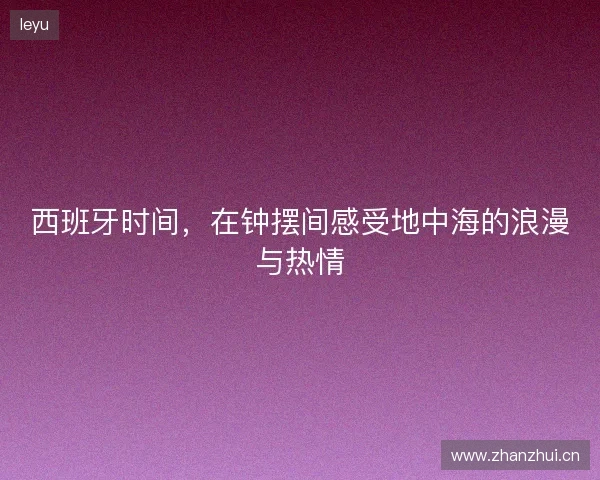 西班牙时间，在钟摆间感受地中海的浪漫与热情